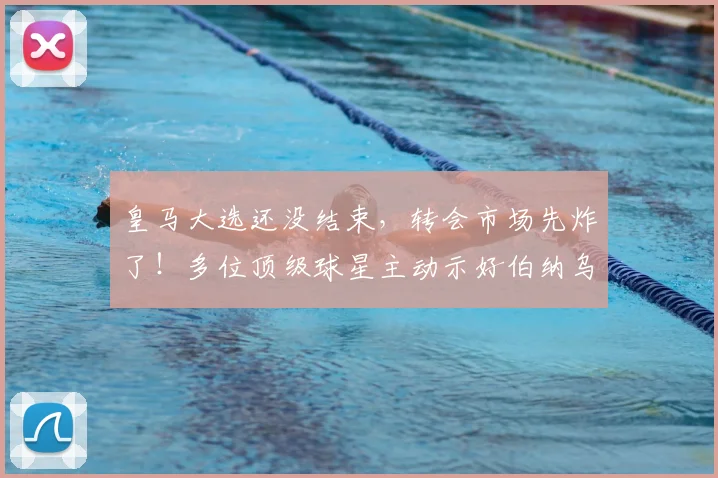 皇马大选还没结束，转会市场先炸了！多位顶级球星主动示好伯纳乌