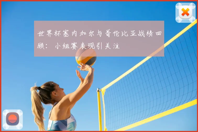 世界杯塞内加尔与哥伦比亚战绩回顾:小组赛表现引关注