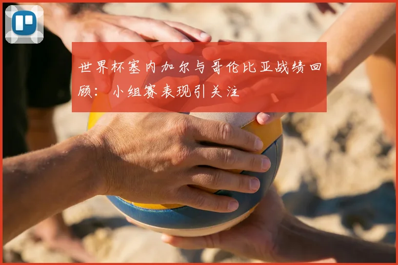 世界杯塞内加尔与哥伦比亚战绩回顾:小组赛表现引关注