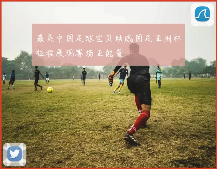 最美中国足球宝贝助威国足亚洲杯征程展现赛场正能量