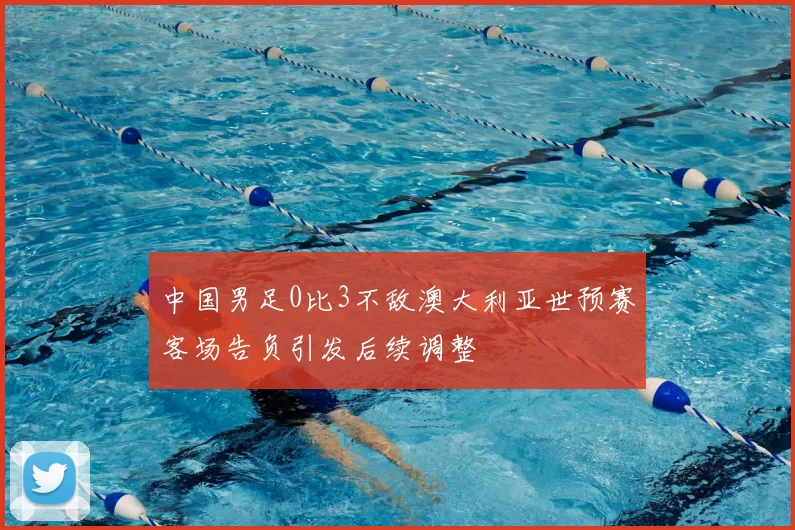 中国男足0比3不敌澳大利亚世预赛客场告负引发后续调整