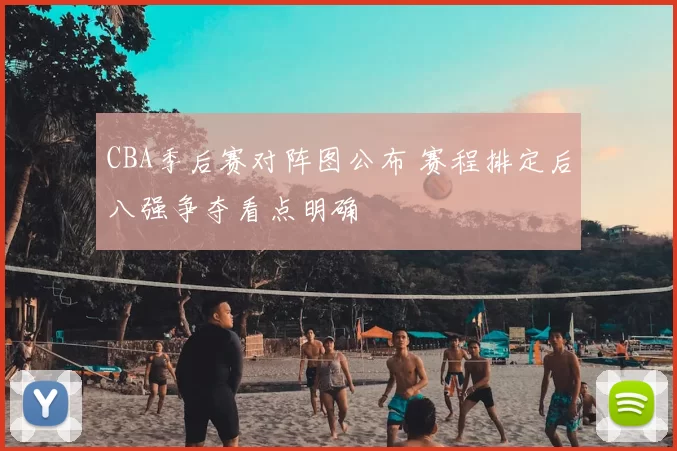 CBA季后赛对阵图公布 赛程排定后八强争夺看点明确