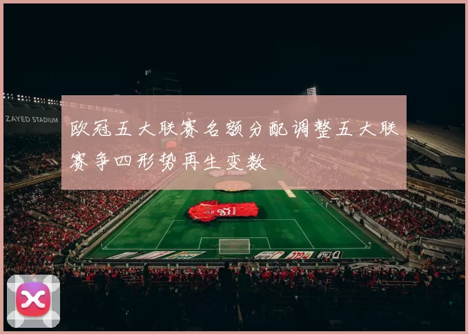 欧冠五大联赛名额分配调整五大联赛争四形势再生变数