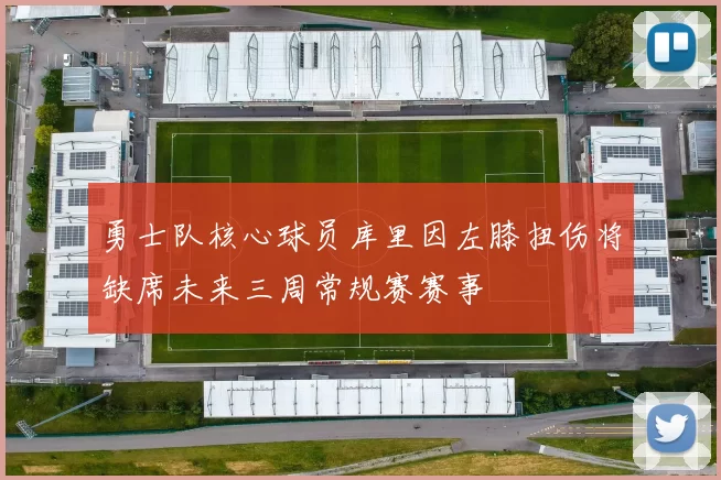 勇士队核心球员库里因左膝扭伤将缺席未来三周常规赛赛事