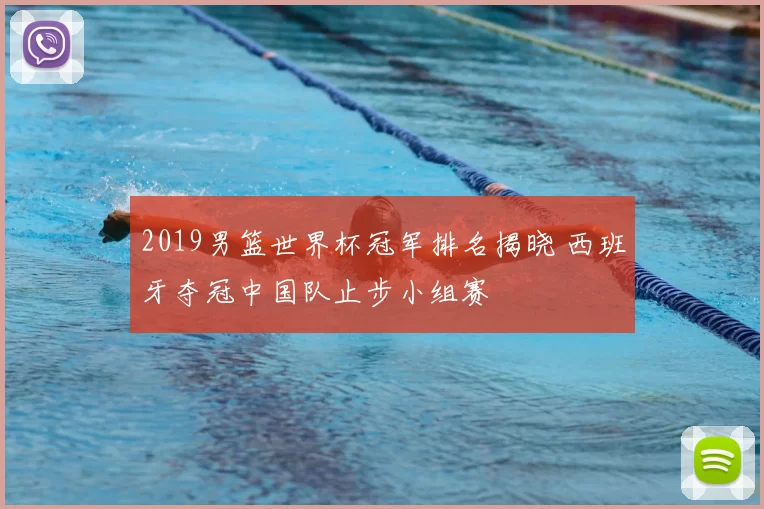 2019男篮世界杯冠军排名揭晓 西班牙夺冠中国队止步小组赛