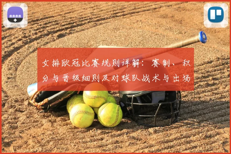 女排欧冠比赛规则详解：赛制、积分与晋级细则及对球队战术与出场影响