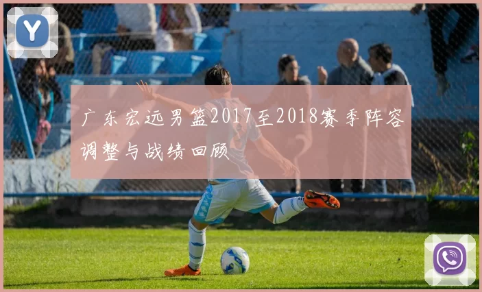 广东宏远男篮2017至2018赛季阵容调整与战绩回顾