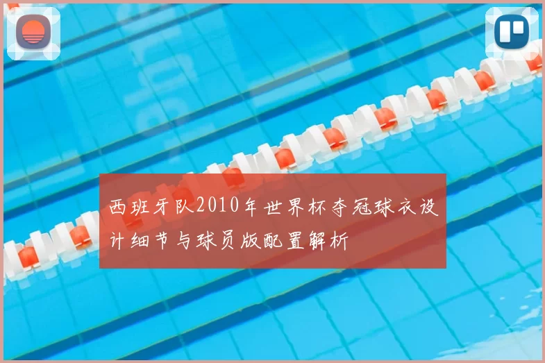 西班牙队2010年世界杯夺冠球衣设计细节与球员版配置解析