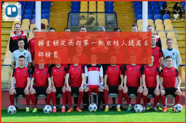 掘金锁定西部第一凯尔特人稳居东部榜首